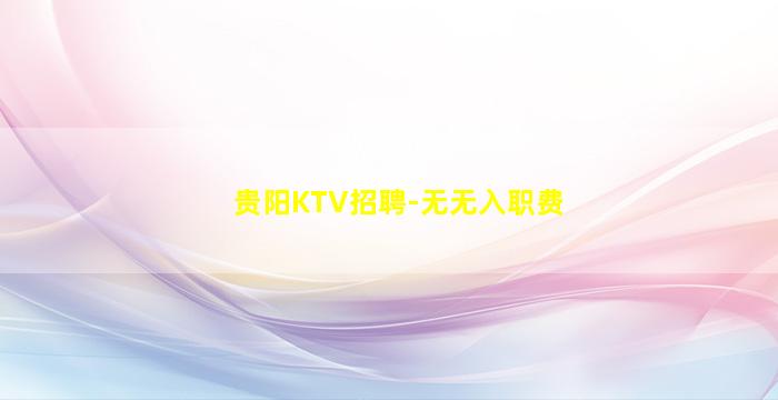 贵阳KTV招聘-无无入职费